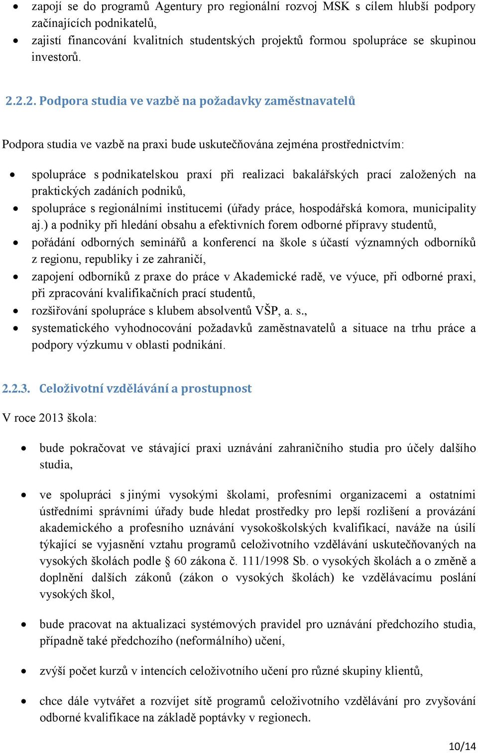 prací založených na praktických zadáních podniků, spolupráce s regionálními institucemi (úřady práce, hospodářská komora, municipality aj.