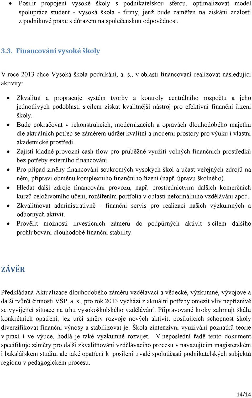 , v oblasti financování realizovat následující aktivity: Zkvalitní a propracuje systém tvorby a kontroly centrálního rozpočtu a jeho jednotlivých podoblastí s cílem získat kvalitnější nástroj pro