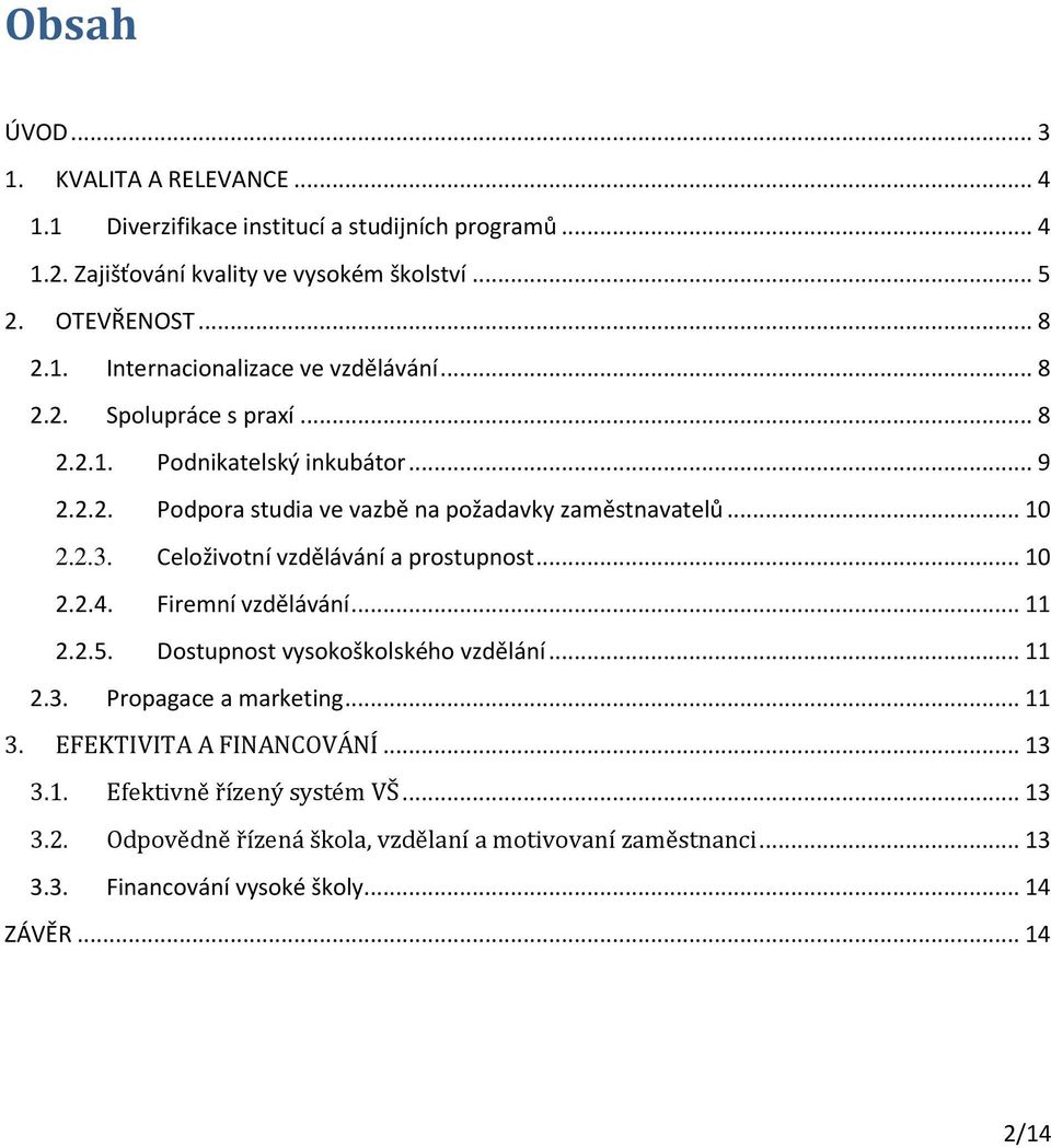 Celoživotní vzdělávání a prostupnost... 10 2.2.4. Firemní vzdělávání... 11 2.2.5. Dostupnost vysokoškolského vzdělání... 11 2.3. Propagace a marketing... 11 3.