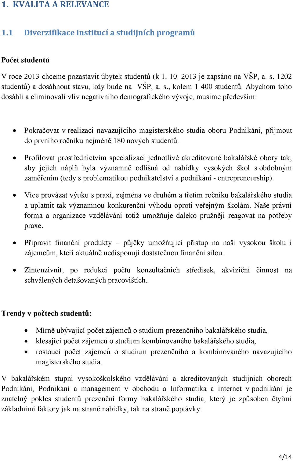 Abychom toho dosáhli a eliminovali vliv negativního demografického vývoje, musíme především: Pokračovat v realizaci navazujícího magisterského studia oboru Podnikání, přijmout do prvního ročníku