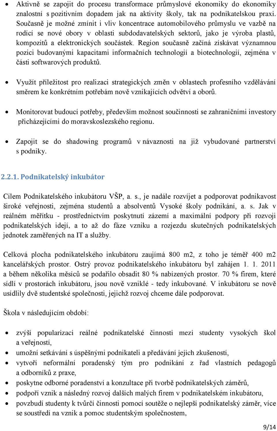 Region současně začíná získávat významnou pozici budovanými kapacitami informačních technologií a biotechnologií, zejména v části softwarových produktů.