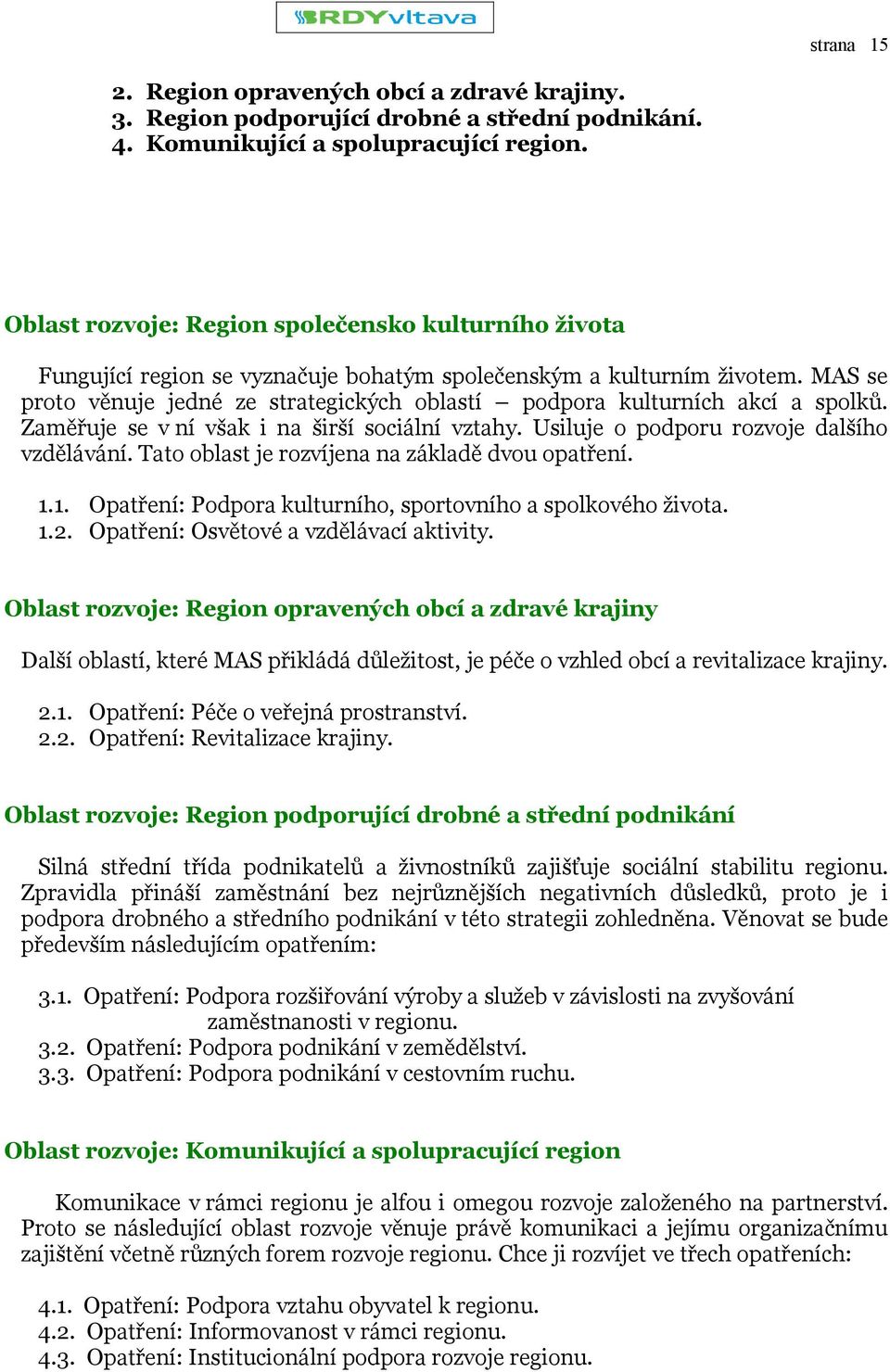 MAS se proto věnuje jedné ze strategických oblastí podpora kulturních akcí a spolků. Zaměřuje se v ní však i na širší sociální vztahy. Usiluje o podporu rozvoje dalšího vzdělávání.