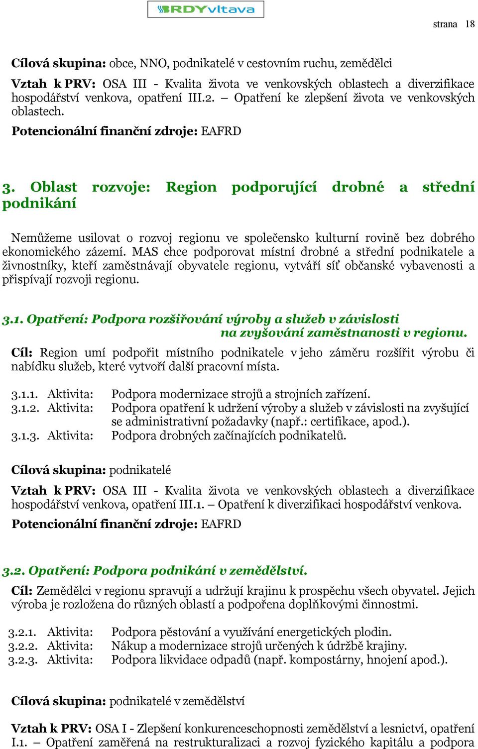 Oblast rozvoje: Region podporující drobné a střední podnikání Nemůžeme usilovat o rozvoj regionu ve společensko kulturní rovině bez dobrého ekonomického zázemí.