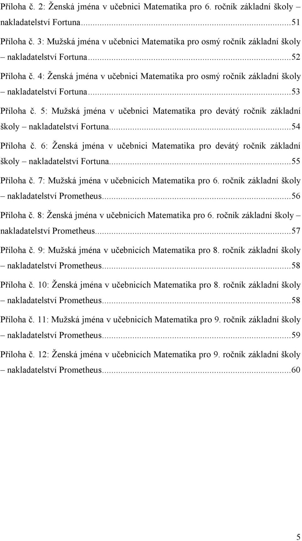 4: Ženská jména v učebnici Matematika pro osmý ročník základní školy nakladatelství Fortuna... 53 Příloha č.