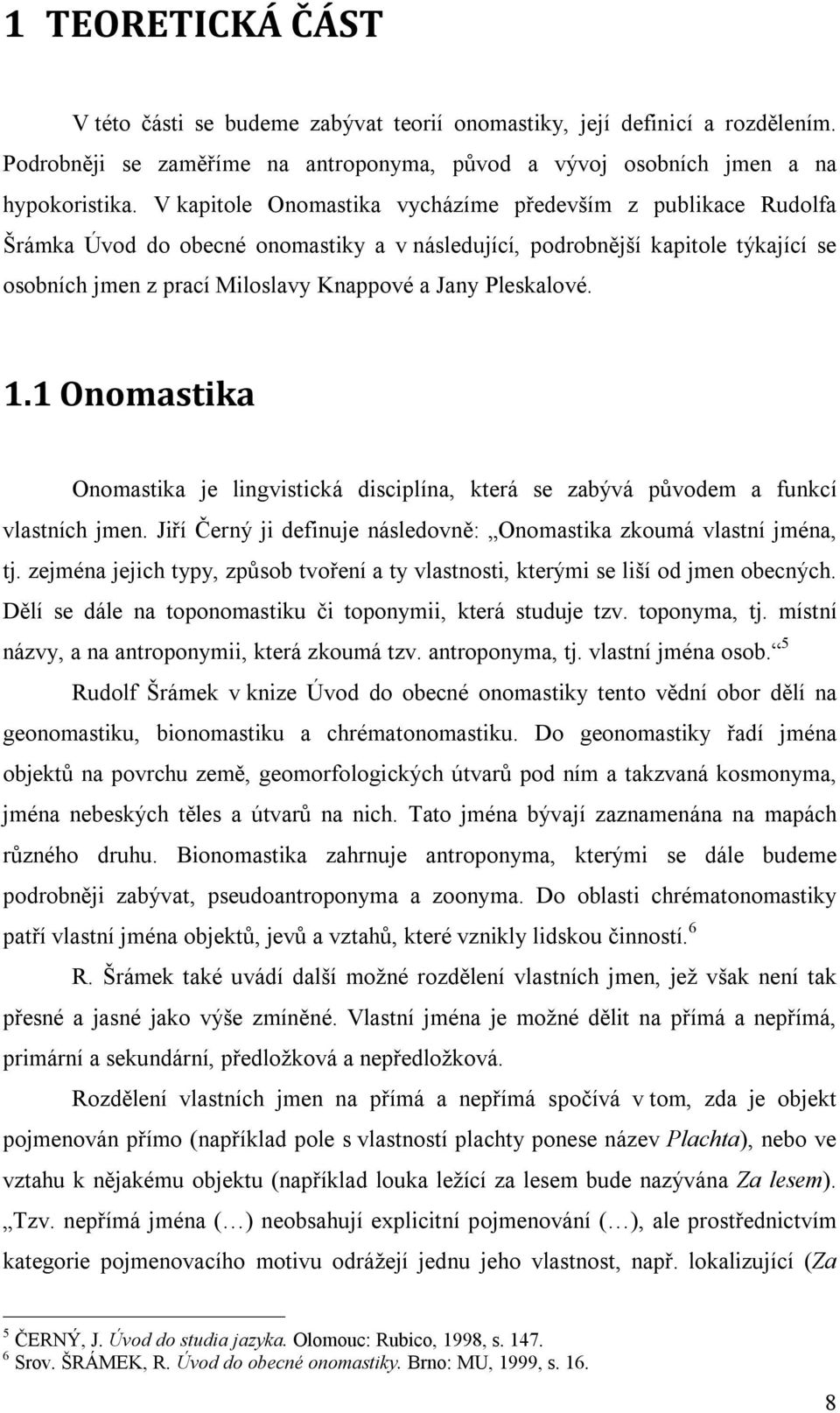 Pleskalové. 1.1 Onomastika Onomastika je lingvistická disciplína, která se zabývá původem a funkcí vlastních jmen. Jiří Černý ji definuje následovně: Onomastika zkoumá vlastní jména, tj.