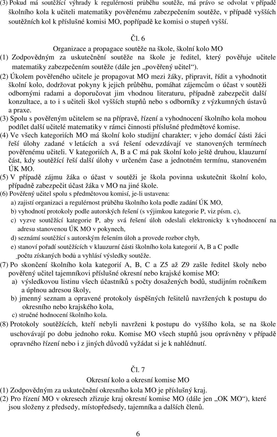 6 Organizace a propagace soutěže na škole, školní kolo MO (1) Zodpovědným za uskutečnění soutěže na škole je ředitel, který pověřuje učitele matematiky zabezpečením soutěže (dále jen pověřený učitel