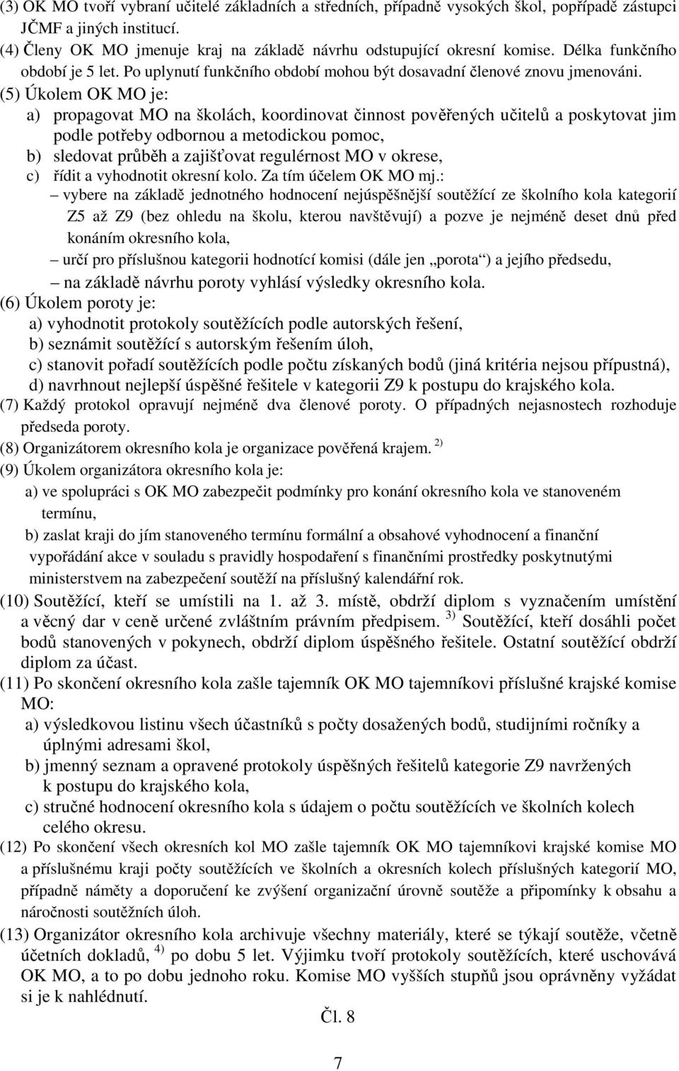 (5) Úkolem OK MO je: a) propagovat MO na školách, koordinovat činnost pověřených učitelů a poskytovat jim podle potřeby odbornou a metodickou pomoc, b) sledovat průběh a zajišťovat regulérnost MO v