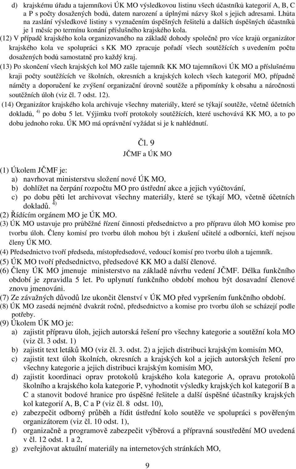 (12) V případě krajského kola organizovaného na základě dohody společně pro více krajů organizátor krajského kola ve spolupráci s KK MO zpracuje pořadí všech soutěžících s uvedením počtu dosažených