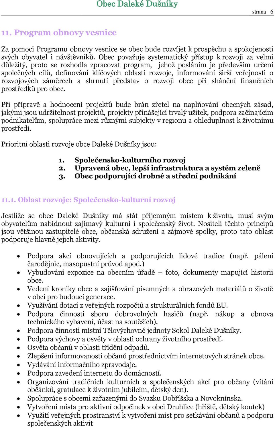 informování širší veřejnosti o rozvojových záměrech a shrnutí představ o rozvoji obce při shánění finančních prostředků pro obec.