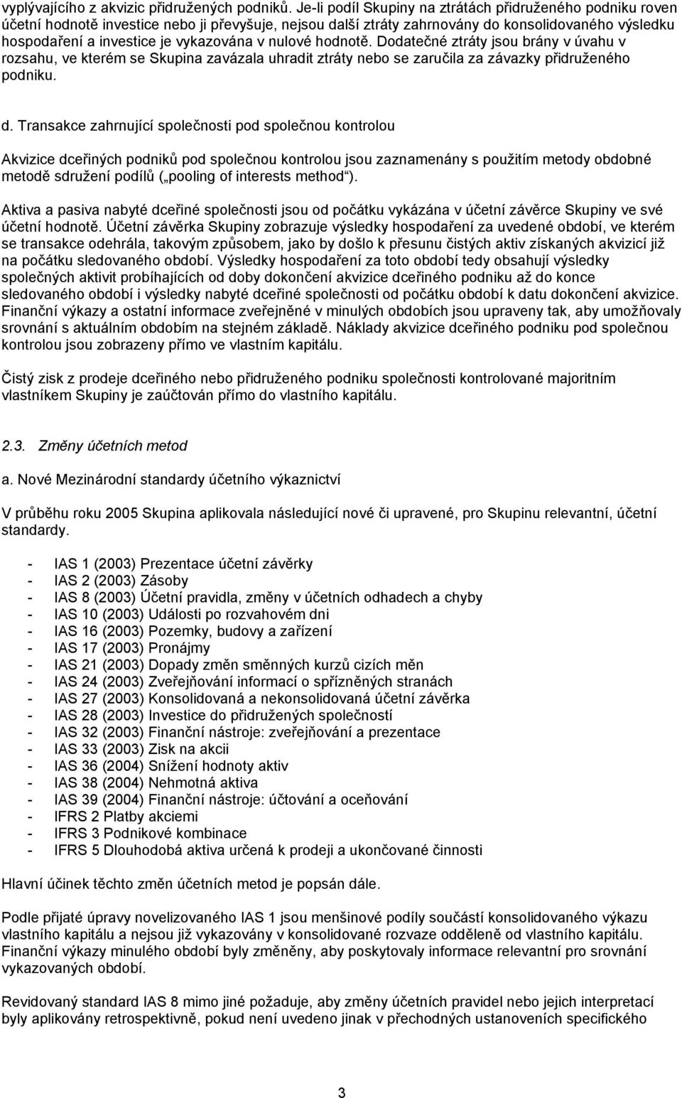 v nulové hodnotě. Dodatečné ztráty jsou brány v úvahu v rozsahu, ve kterém se Skupina zavázala uhradit ztráty nebo se zaručila za závazky přidruženého podniku. d.