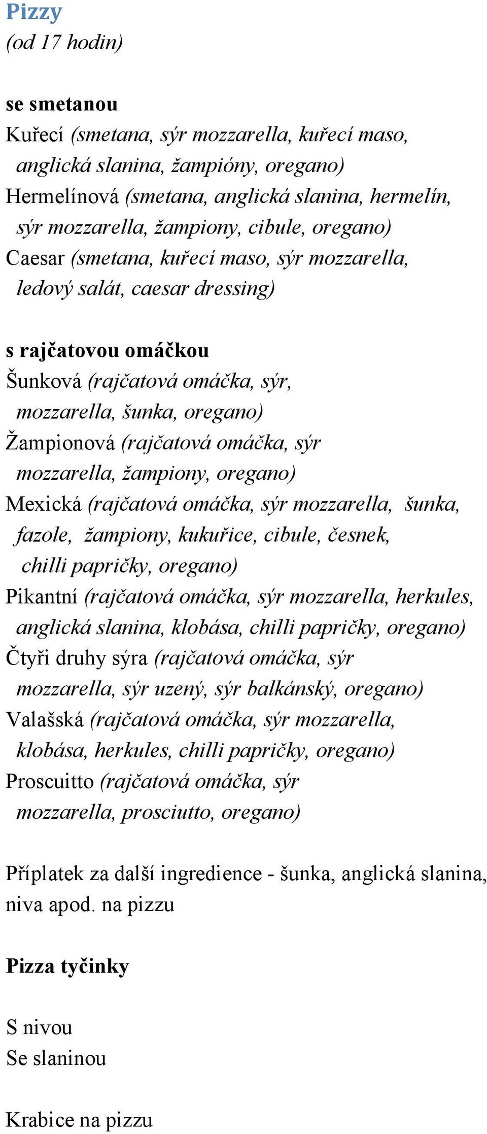 sýr mozzarella, žampiony, oregano) Mexická (rajčatová omáčka, sýr mozzarella, šunka, fazole, žampiony, kukuřice, cibule, česnek, chilli papričky, oregano) Pikantní (rajčatová omáčka, sýr mozzarella,