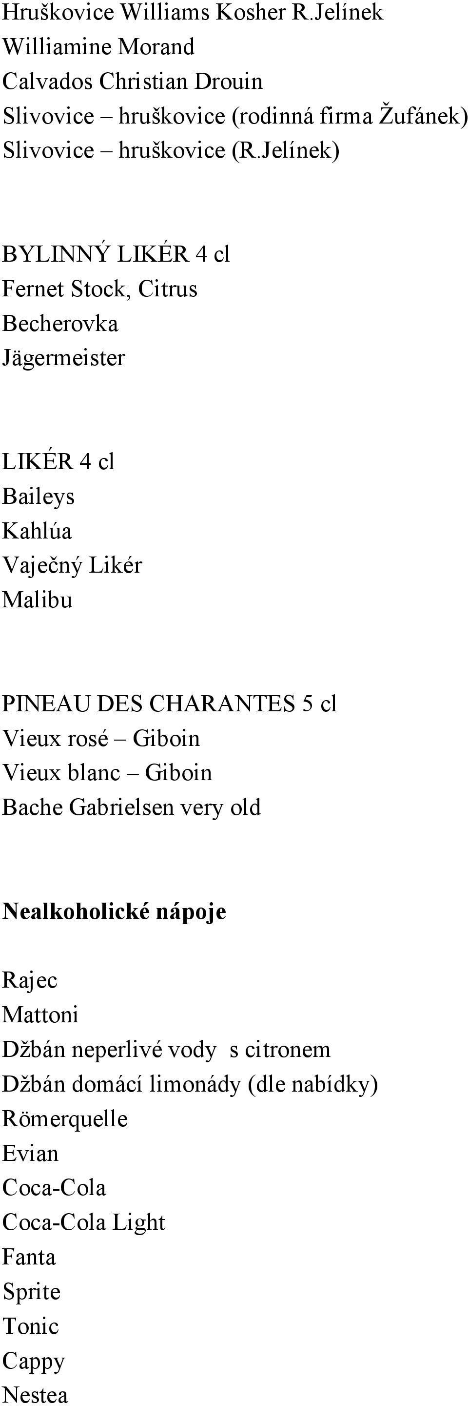 Jelínek) BYLINNÝ LIKÉR 4 cl Fernet Stock, Citrus Becherovka Jägermeister LIKÉR 4 cl Baileys Kahlúa Vaječný Likér Malibu PINEAU DES