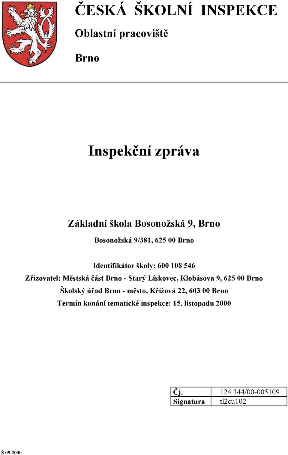 Brno - Starý Lískovec, Klobásova 9, 625 00 Brno Školský úřad Brno - město, Křížová 22, 603 00