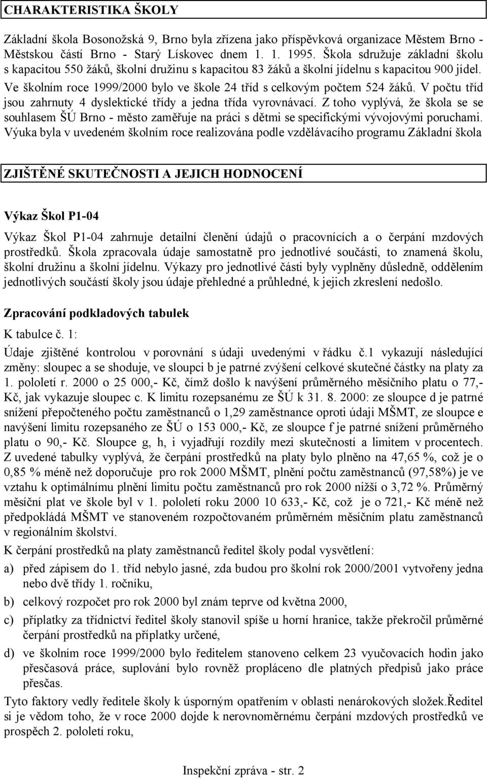 Ve školním roce 1999/2000 bylo ve škole 24 tříd s celkovým počtem 524 žáků. V počtu tříd jsou zahrnuty 4 dyslektické třídy a jedna třída vyrovnávací.