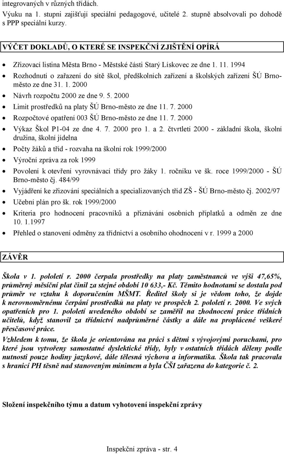 1994 Rozhodnutí o zařazení do sítě škol, předškolních zařízení a školských zařízení ŠÚ Brnoměsto ze dne 31. 1. 2000 Návrh rozpočtu 2000 ze dne 9. 5.