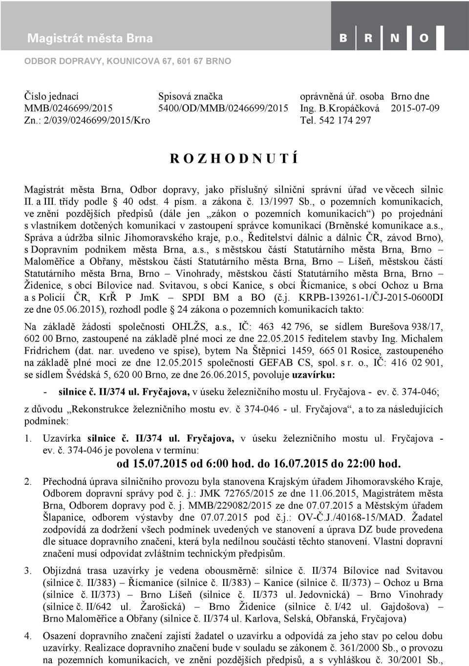 , o pozemních komunikacích, ve znění pozdějších předpisů (dále jen zákon o pozemních komunikacích ) po projednání s vlastníkem dotčených komunikací v zastoupení správce komunikací (Brněnské