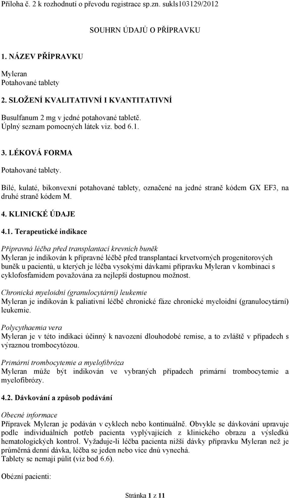 Bílé, kulaté, bikonvexní potahované tablety, označené na jedné straně kódem GX EF3, na druhé straně kódem M. 4. KLINICKÉ ÚDAJE 4.1.