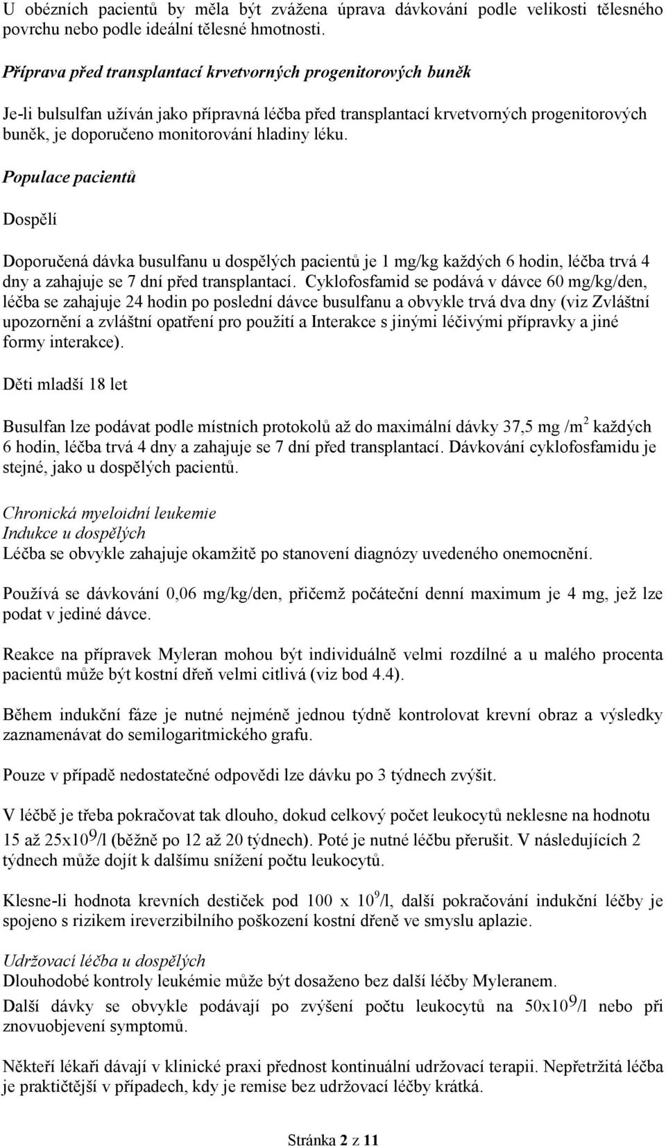 léku. Populace pacientů Dospělí Doporučená dávka busulfanu u dospělých pacientů je 1 mg/kg každých 6 hodin, léčba trvá 4 dny a zahajuje se 7 dní před transplantací.