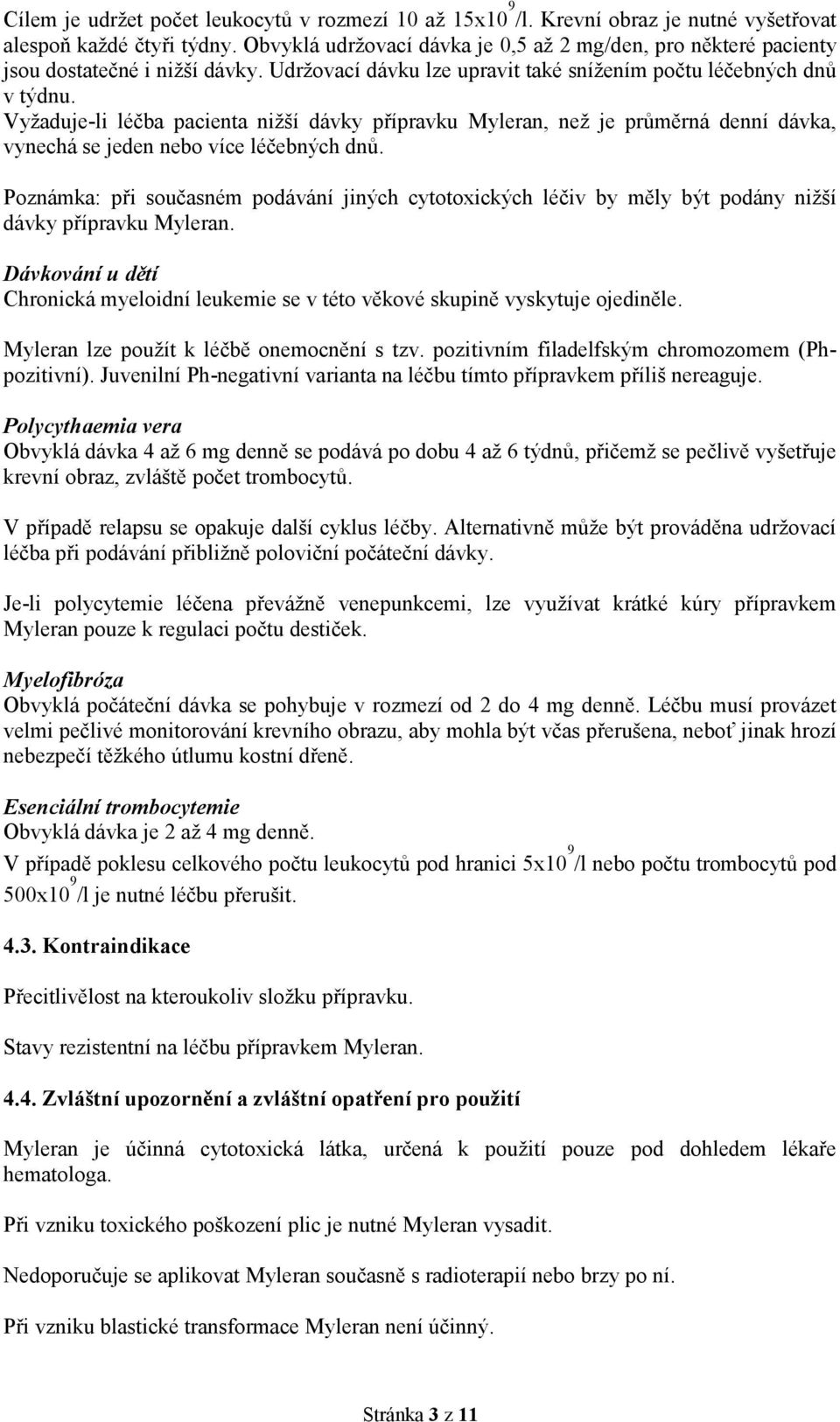 Vyžaduje-li léčba pacienta nižší dávky přípravku Myleran, než je průměrná denní dávka, vynechá se jeden nebo více léčebných dnů.