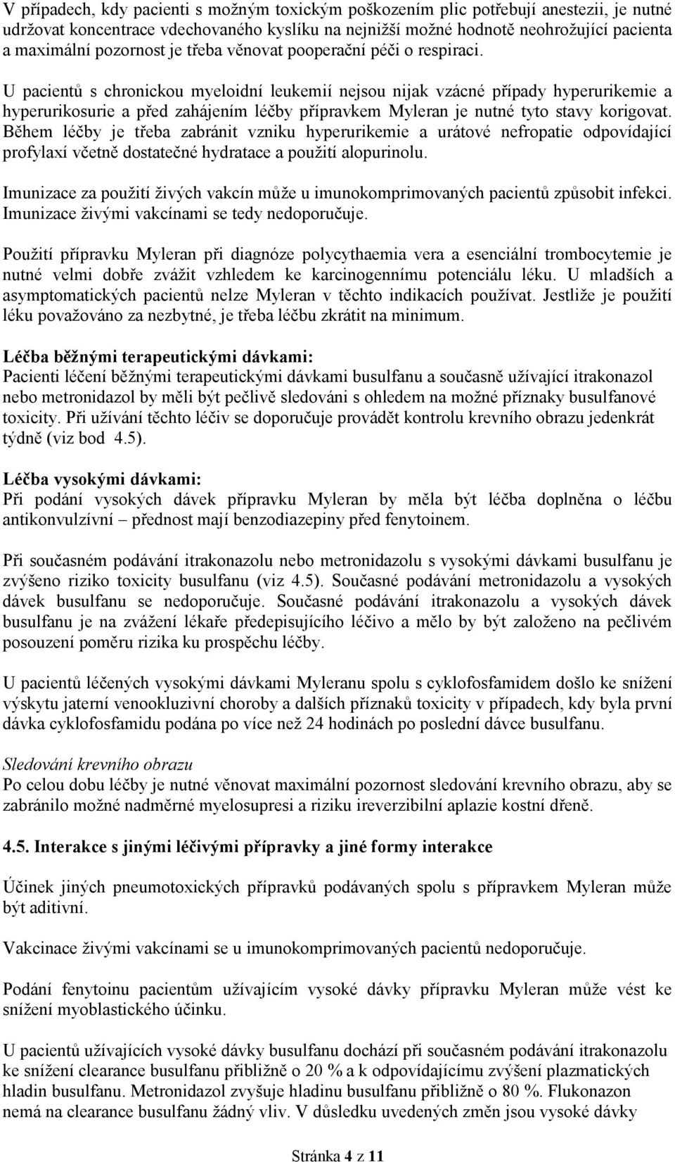 U pacientů s chronickou myeloidní leukemií nejsou nijak vzácné případy hyperurikemie a hyperurikosurie a před zahájením léčby přípravkem Myleran je nutné tyto stavy korigovat.