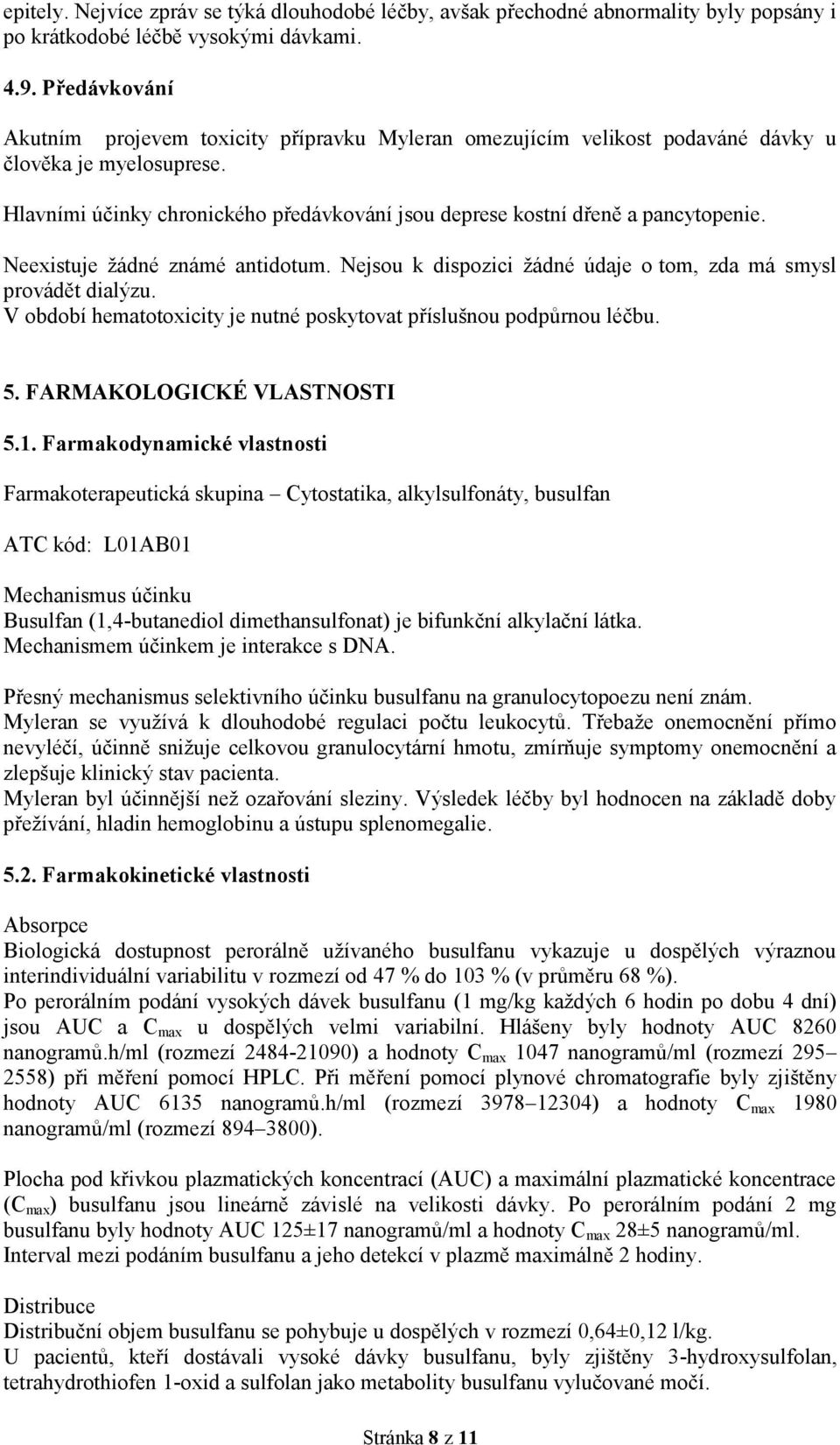 Hlavními účinky chronického předávkování jsou deprese kostní dřeně a pancytopenie. Neexistuje žádné známé antidotum. Nejsou k dispozici žádné údaje o tom, zda má smysl provádět dialýzu.