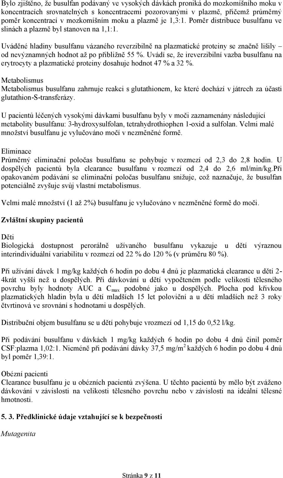 Uváděné hladiny busulfanu vázaného reverzibilně na plazmatické proteiny se značně lišily od nevýznamných hodnot až po přibližně 55 %.