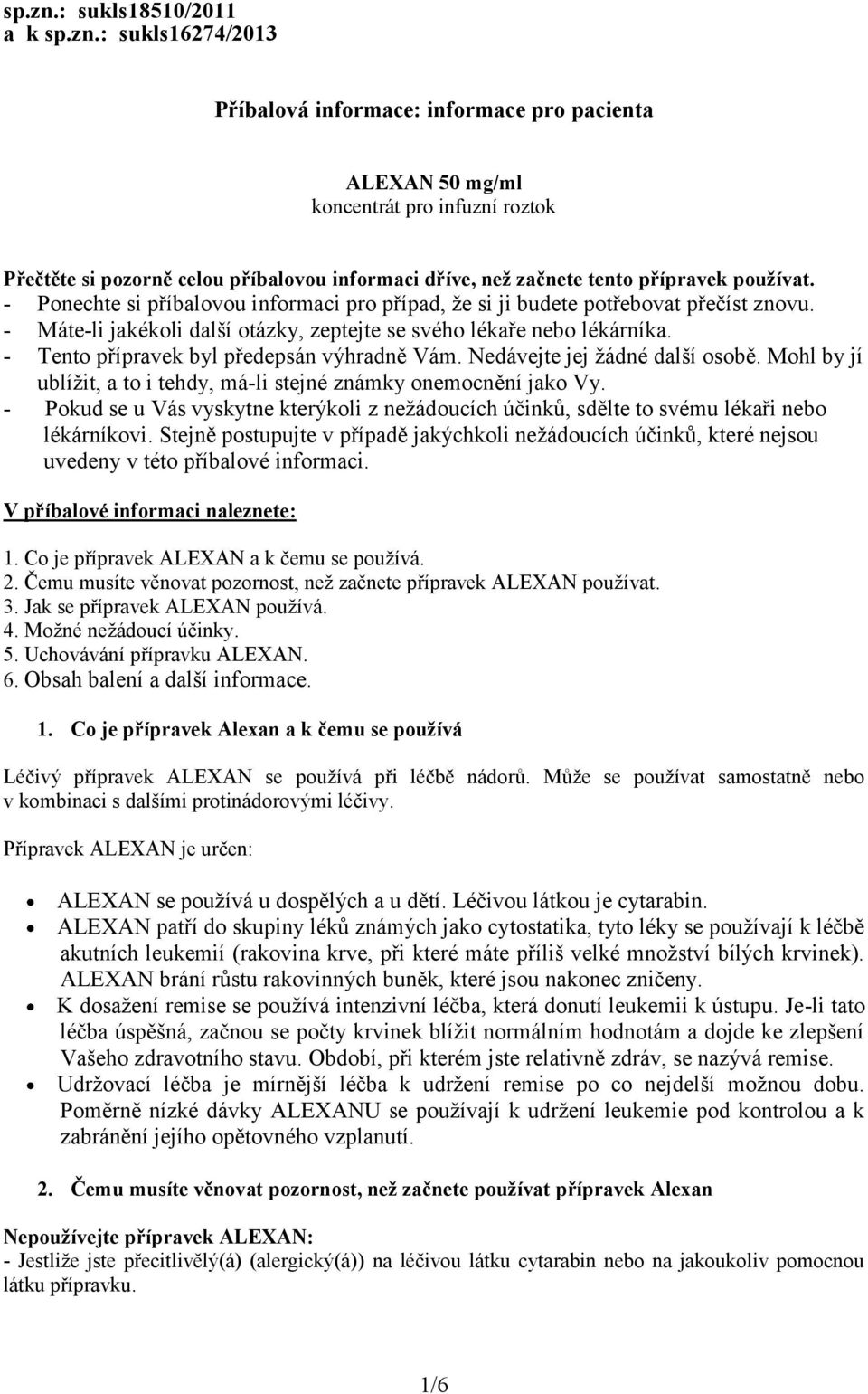 tento přípravek používat. - Ponechte si příbalovou informaci pro případ, že si ji budete potřebovat přečíst znovu. - Máte-li jakékoli další otázky, zeptejte se svého lékaře nebo lékárníka.