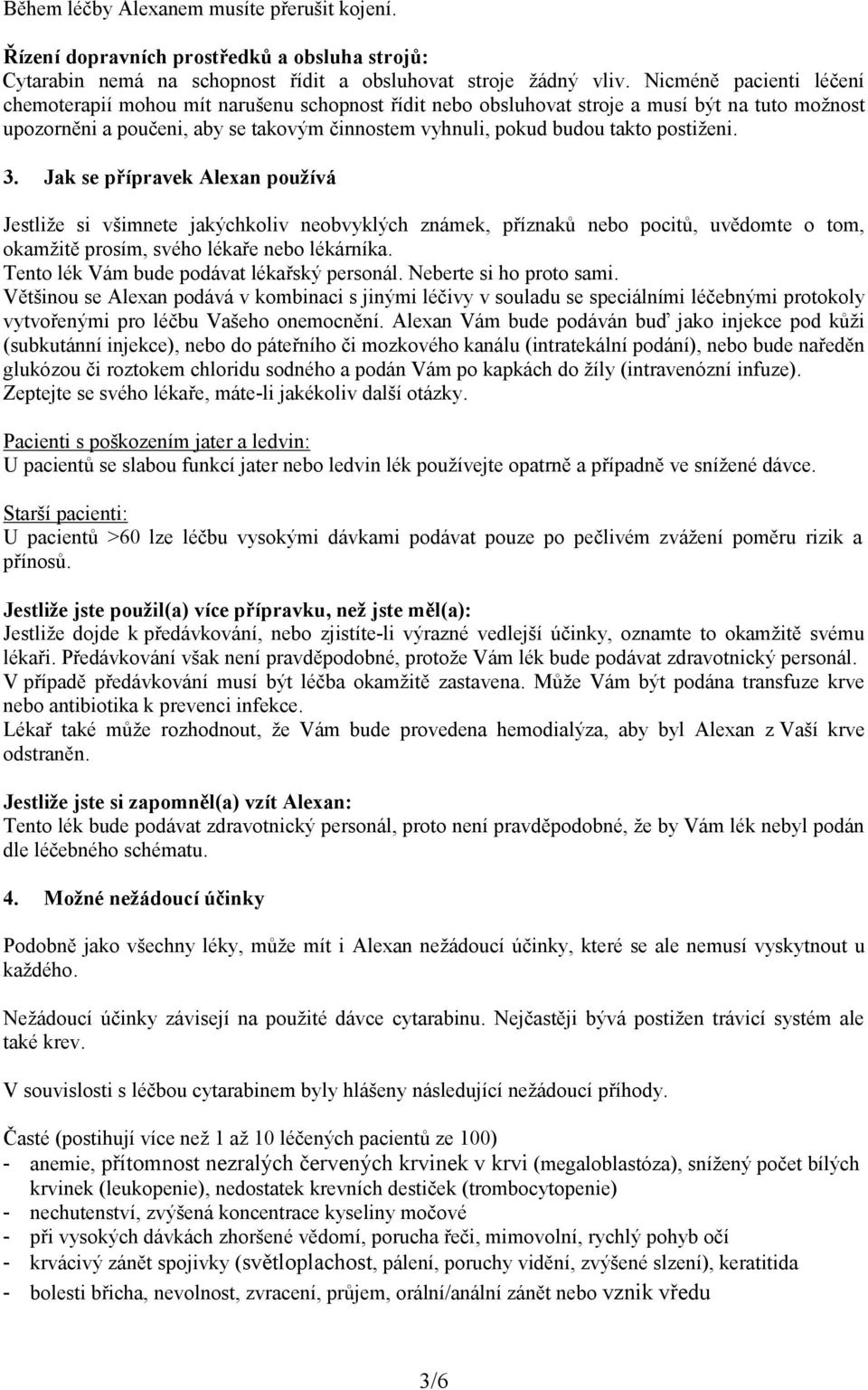 postiženi. 3. Jak se přípravek Alexan používá Jestliže si všimnete jakýchkoliv neobvyklých známek, příznaků nebo pocitů, uvědomte o tom, okamžitě prosím, svého lékaře nebo lékárníka.