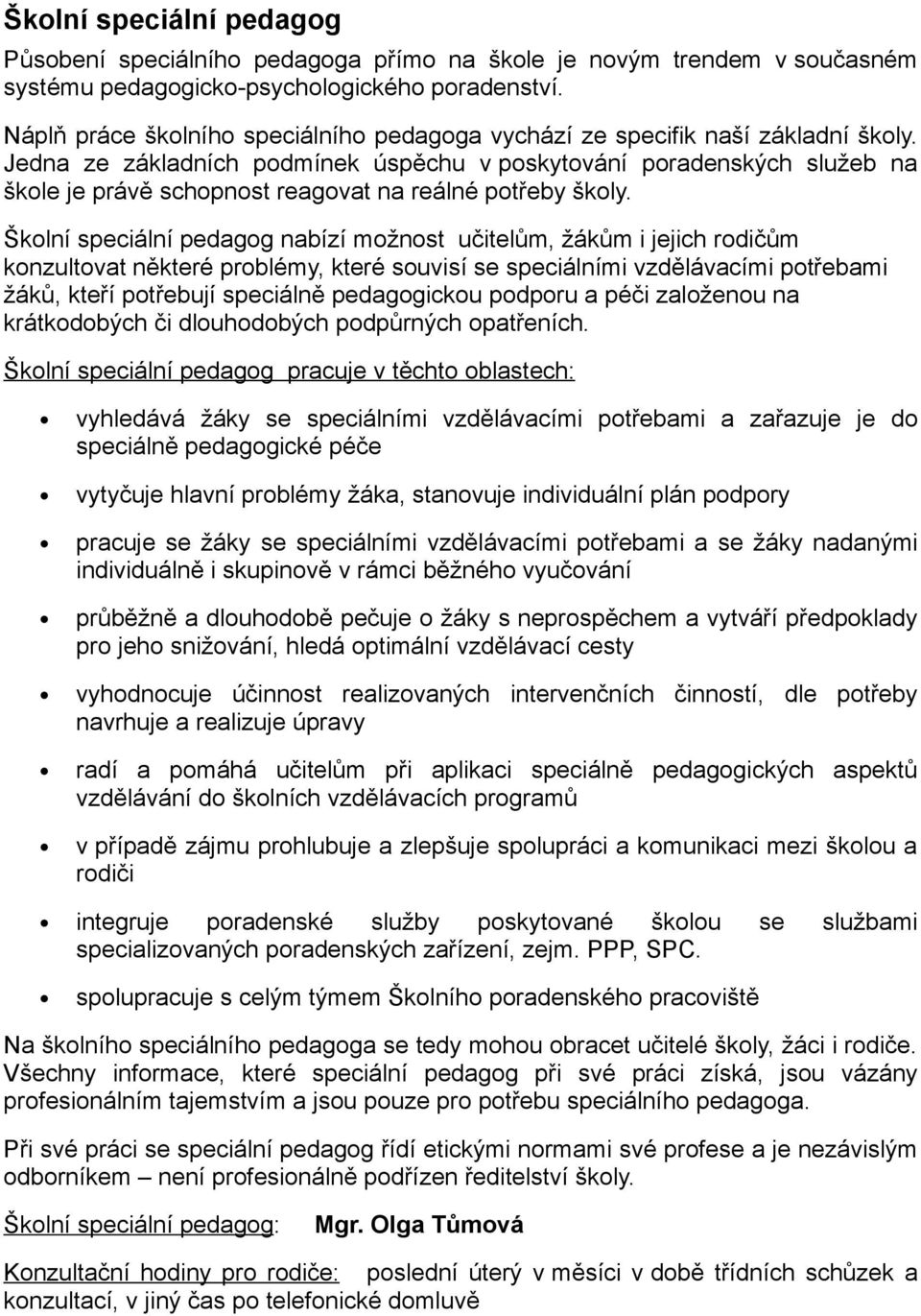 Jedna ze základních podmínek úspěchu v poskytování poradenských služeb na škole je právě schopnost reagovat na reálné potřeby školy.