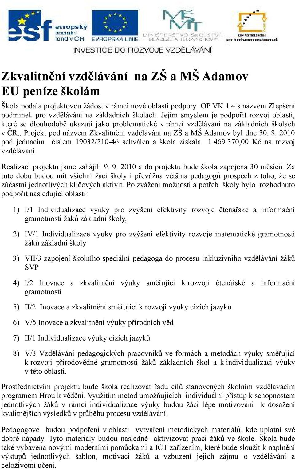 . Projekt pod názvem Zkvalitnění vzdělávání na ZŠ a MŠ Adamov byl dne 30. 8. 2010 pod jednacím číslem 19032/210-46 schválen a škola získala 1 469 370,00 Kč na rozvoj vzdělávání.