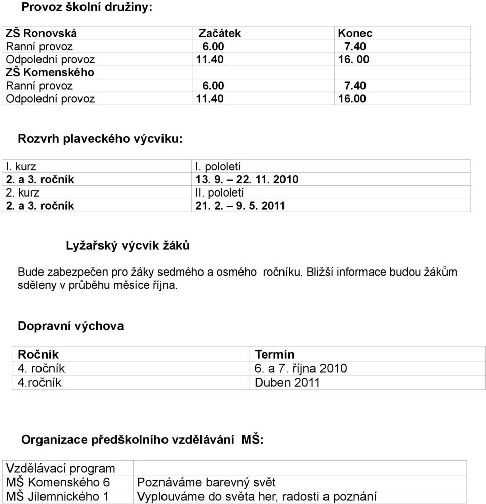 2011 Lyžařský výcvik žáků Bude zabezpečen pro žáky sedmého a osmého ročníku. Bližší informace budou žákům sděleny v průběhu měsíce října.