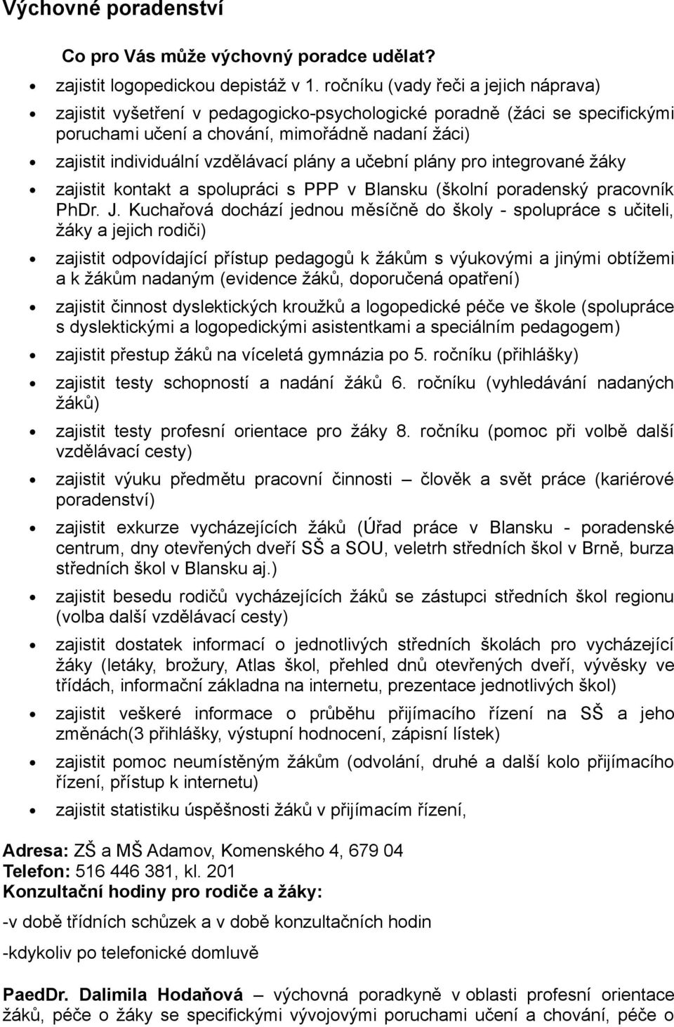 plány a učební plány pro integrované žáky zajistit kontakt a spolupráci s PPP v Blansku (školní poradenský pracovník PhDr. J.