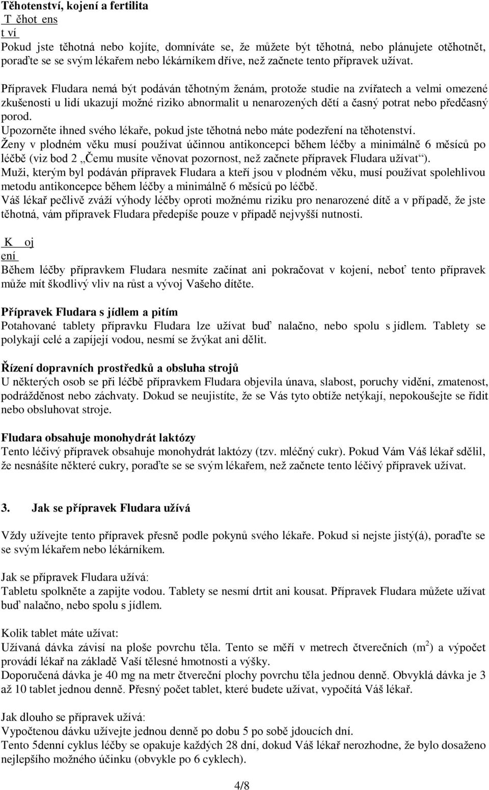 Přípravek Fludara nemá být podáván těhotným ženám, protože studie na zvířatech a velmi omezené zkušenosti u lidí ukazují možné riziko abnormalit u nenarozených dětí a časný potrat nebo předčasný