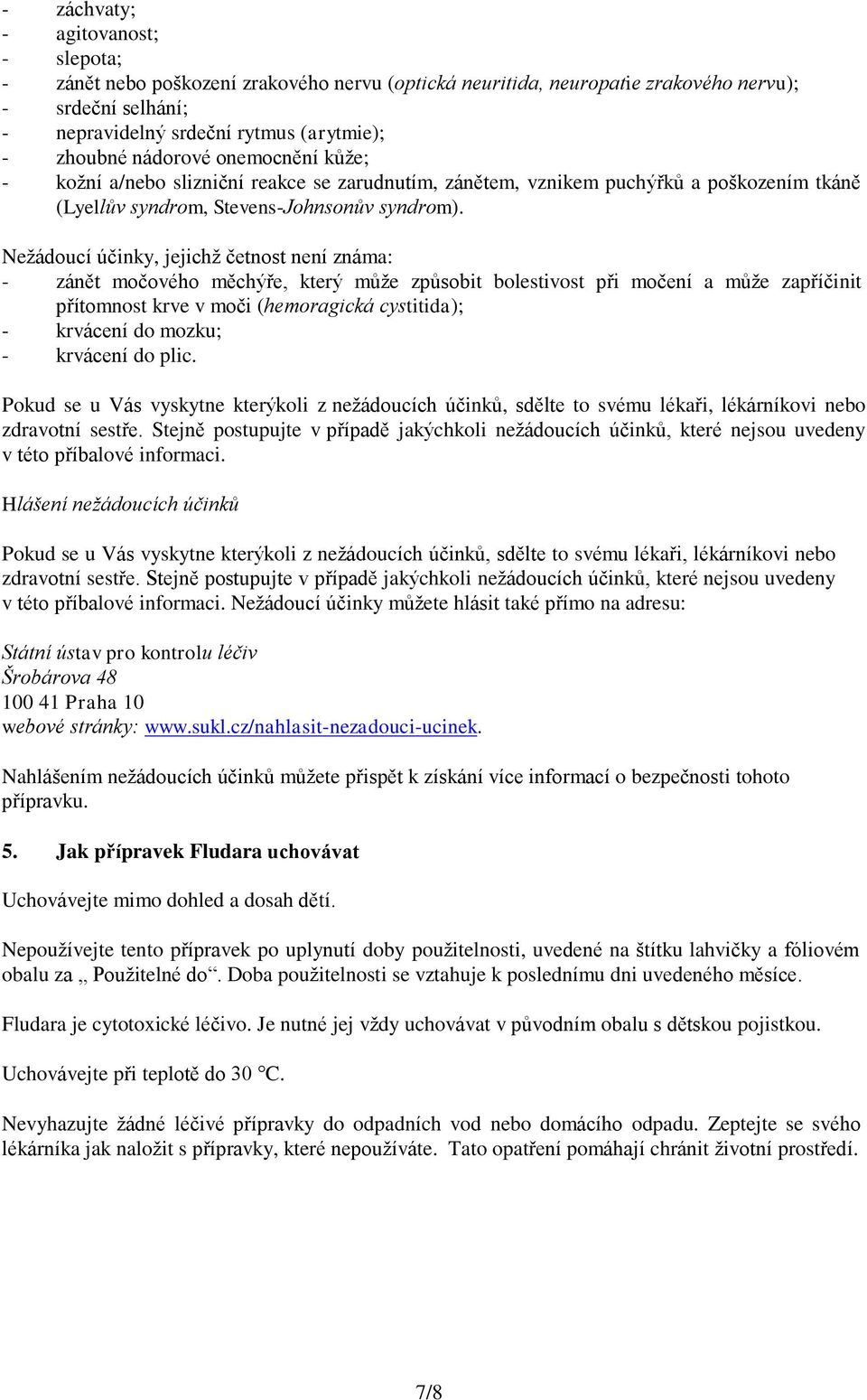 Nežádoucí účinky, jejichž četnost není známa: - zánět močového měchýře, který může způsobit bolestivost při močení a může zapříčinit přítomnost krve v moči (hemoragická cystitida); - krvácení do