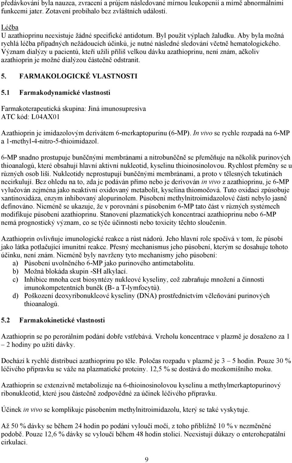 Význam dialýzy u pacientů, kteří užili příliš velkou dávku azathioprinu, není znám, ačkoliv azathioprin je možné dialýzou částečně odstranit. 5. FARMAKOLOGICKÉ VLASTNOSTI 5.