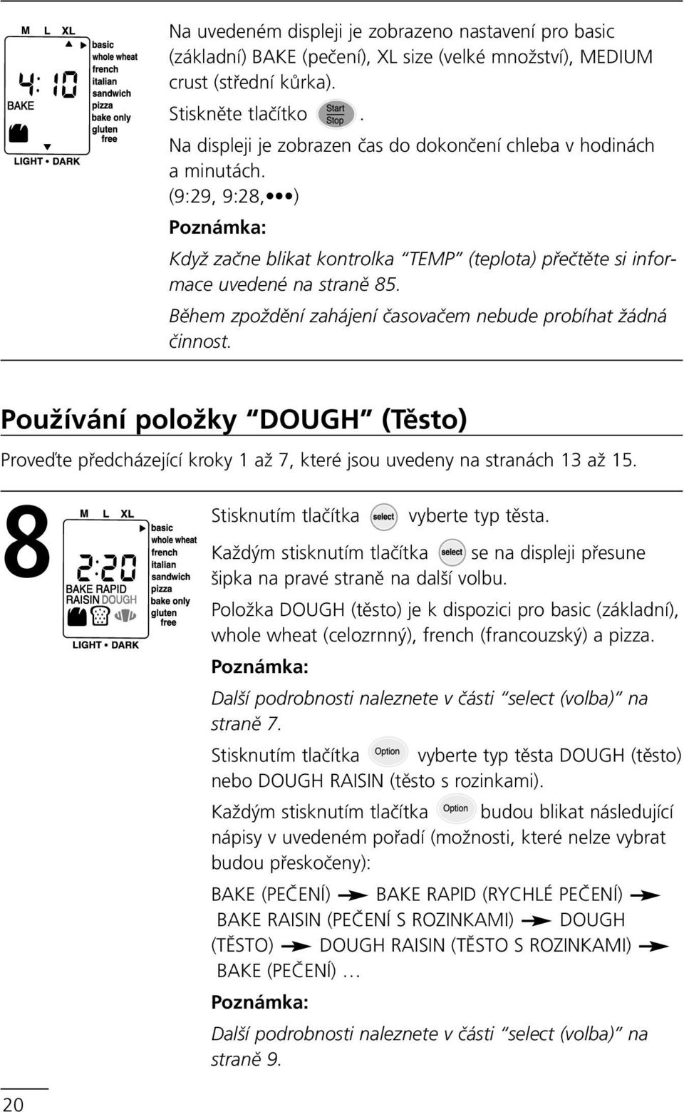 Během zpoždění zahájení časovačem nebude probíhat žádná činnost. Používání položky DOUGH (Těsto) Proveďte předcházející kroky 1 až 7, které jsou uvedeny na stranách 13 až 15.