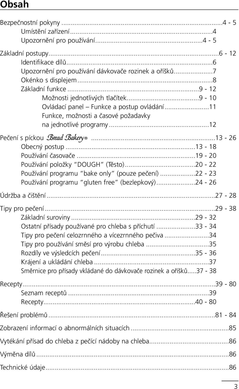 ..12 Pečení s píckou...13-26 Obecný postup...13-18 Používání časovače...19-20 Používání položky DOUGH (Těsto)...20-22 Používání programu bake only (pouze pečení).