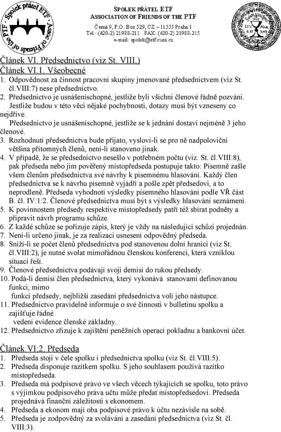 Předsednictvo je usnášeníschopné, jestliže se k jednání dostaví nejméně 3 jeho členové. 3. Rozhodnutí předsednictva bude přijato, vysloví-li se pro ně nadpoloviční většina přítomných členů, není-li stanoveno jinak.