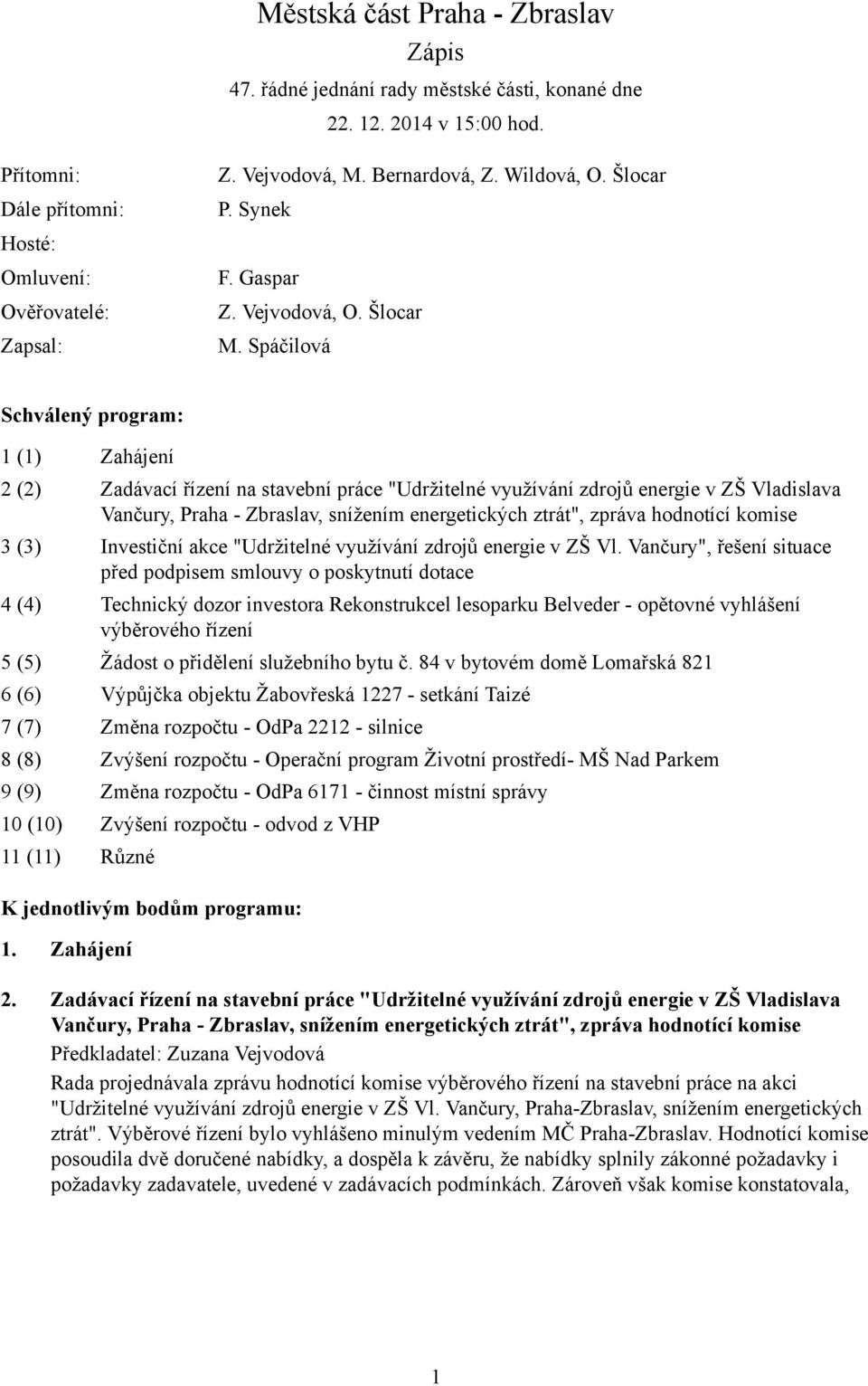 Spáčilová Schválený program: 1 (1) Zahájení 2 (2) Zadávací řízení na stavební práce "Udržitelné využívání zdrojů energie v ZŠ Vladislava Vančury, Praha - Zbraslav, snížením energetických ztrát",