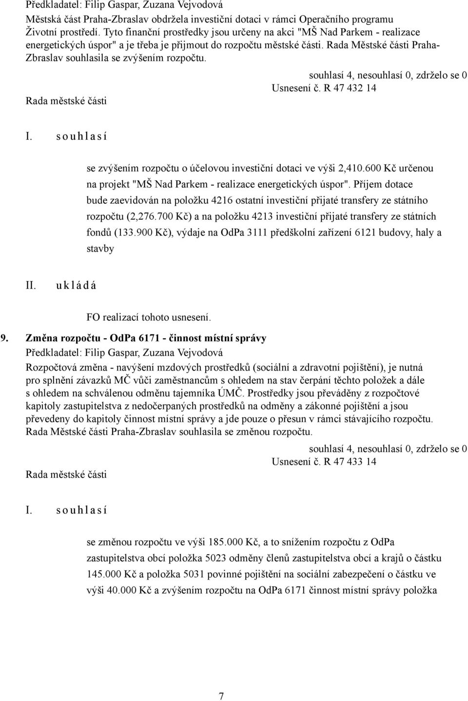 Rada Městské části Praha- Zbraslav souhlasila se zvýšením rozpočtu. Usnesení č. R 47 432 14 se zvýšením rozpočtu o účelovou investiční dotaci ve výši 2,410.