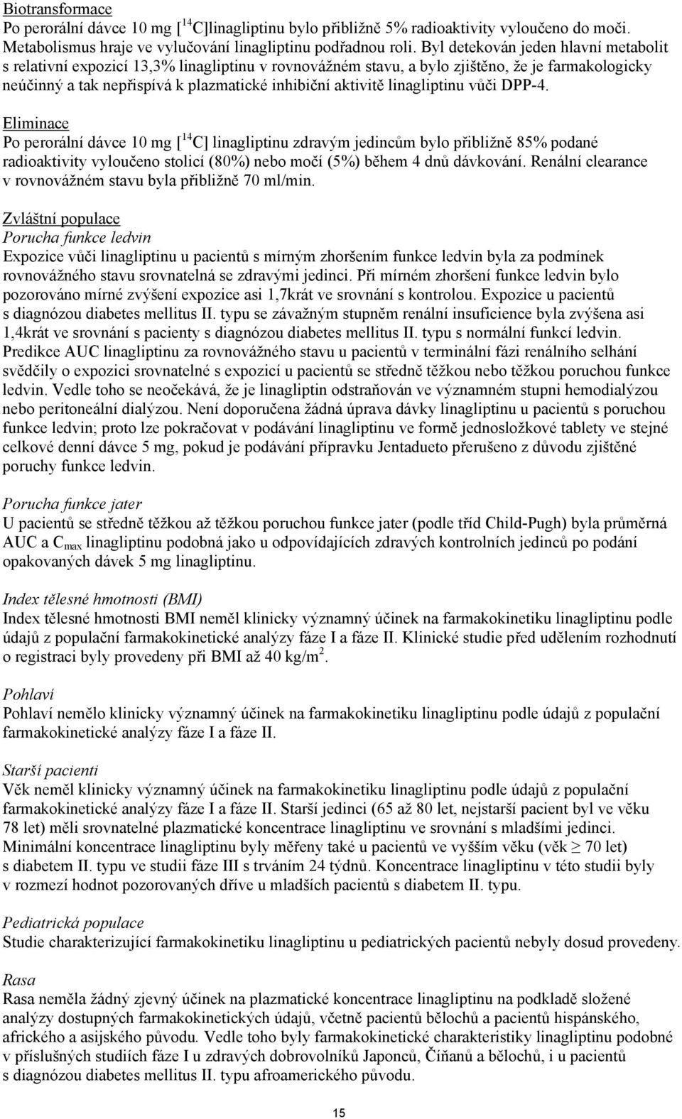 linagliptinu vůči DPP-4. Eliminace Po perorální dávce 10 mg [ 14 C] linagliptinu zdravým jedincům bylo přibližně 85% podané radioaktivity vyloučeno stolicí (80%) nebo močí (5%) během 4 dnů dávkování.