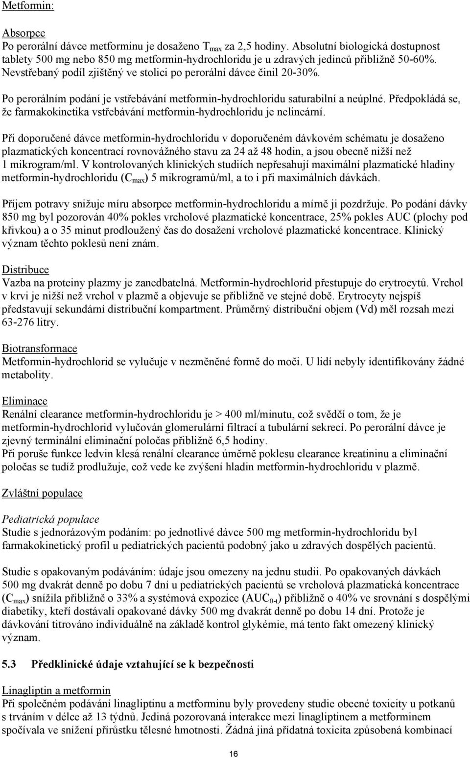 Po perorálním podání je vstřebávání metformin-hydrochloridu saturabilní a neúplné. Předpokládá se, že farmakokinetika vstřebávání metformin-hydrochloridu je nelineární.