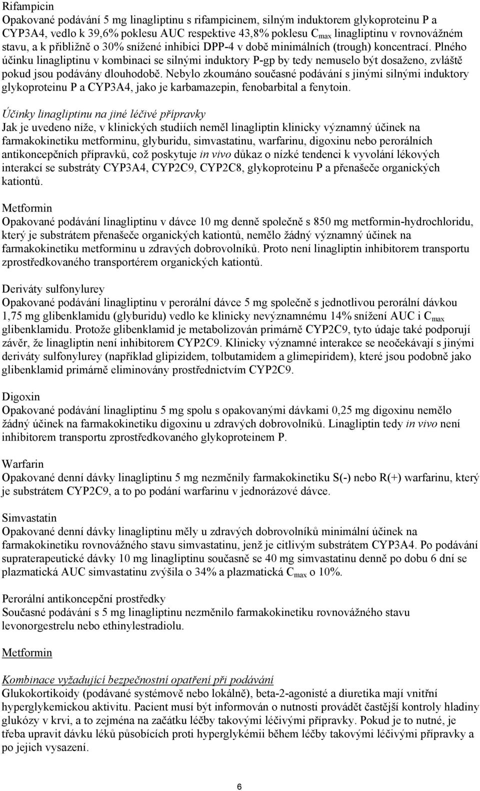 Plného účinku linagliptinu v kombinaci se silnými induktory P-gp by tedy nemuselo být dosaženo, zvláště pokud jsou podávány dlouhodobě.