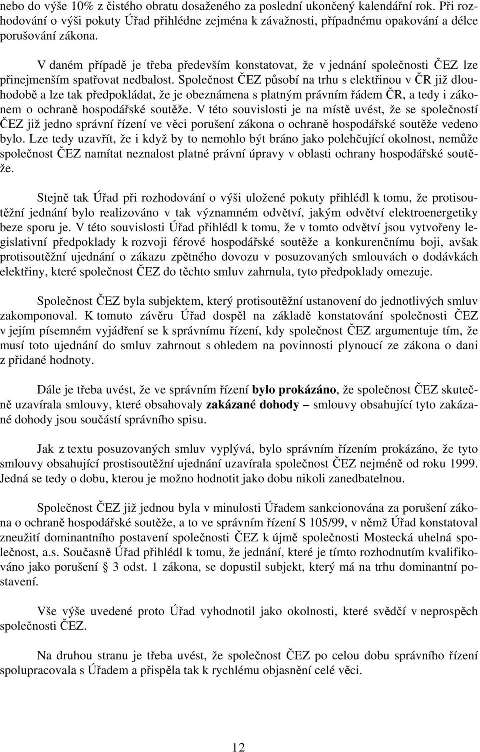 Společnost ČEZ působí na trhu s elektřinou v ČR již dlouhodobě a lze tak předpokládat, že je obeznámena s platným právním řádem ČR, a tedy i zákonem o ochraně hospodářské soutěže.