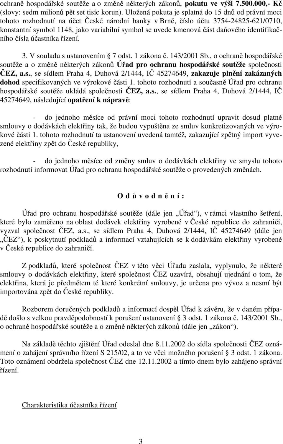 kmenová část daňového identifikačního čísla účastníka řízení. 3. V souladu s ustanovením 7 odst. 1 zákona č. 143/2001 Sb.