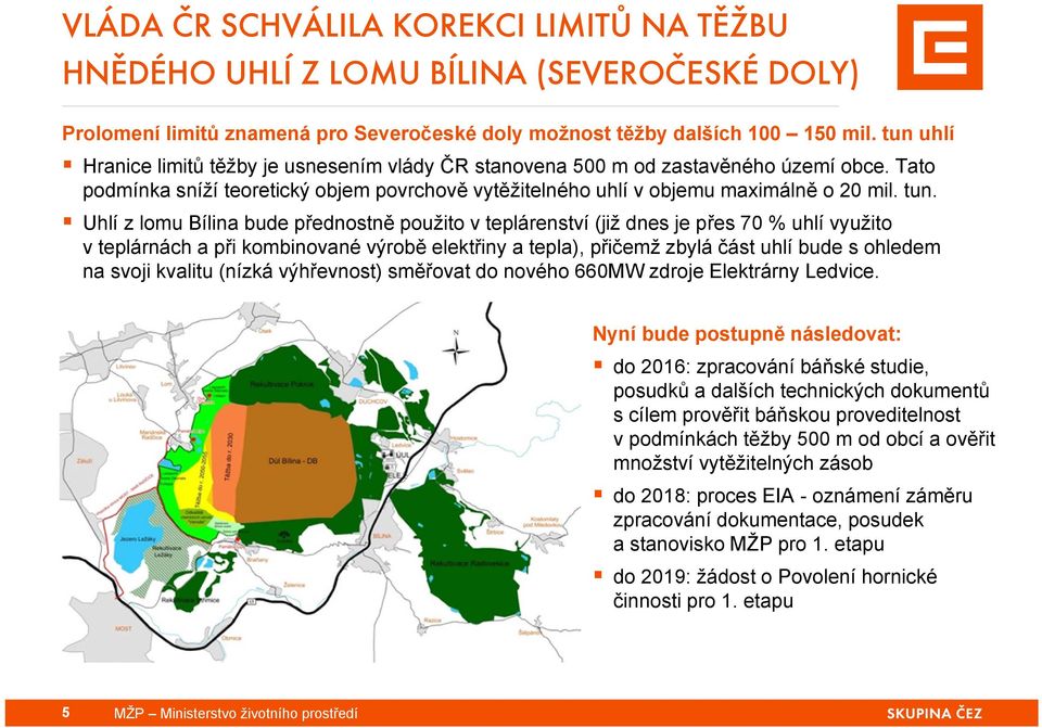 Uhlí z lomu Bílina bude přednostně použito v teplárenství (již dnes je přes 70 % uhlí využito v teplárnách a při kombinované výrobě elektřiny a tepla), přičemž zbylá část uhlí bude s ohledem na svoji