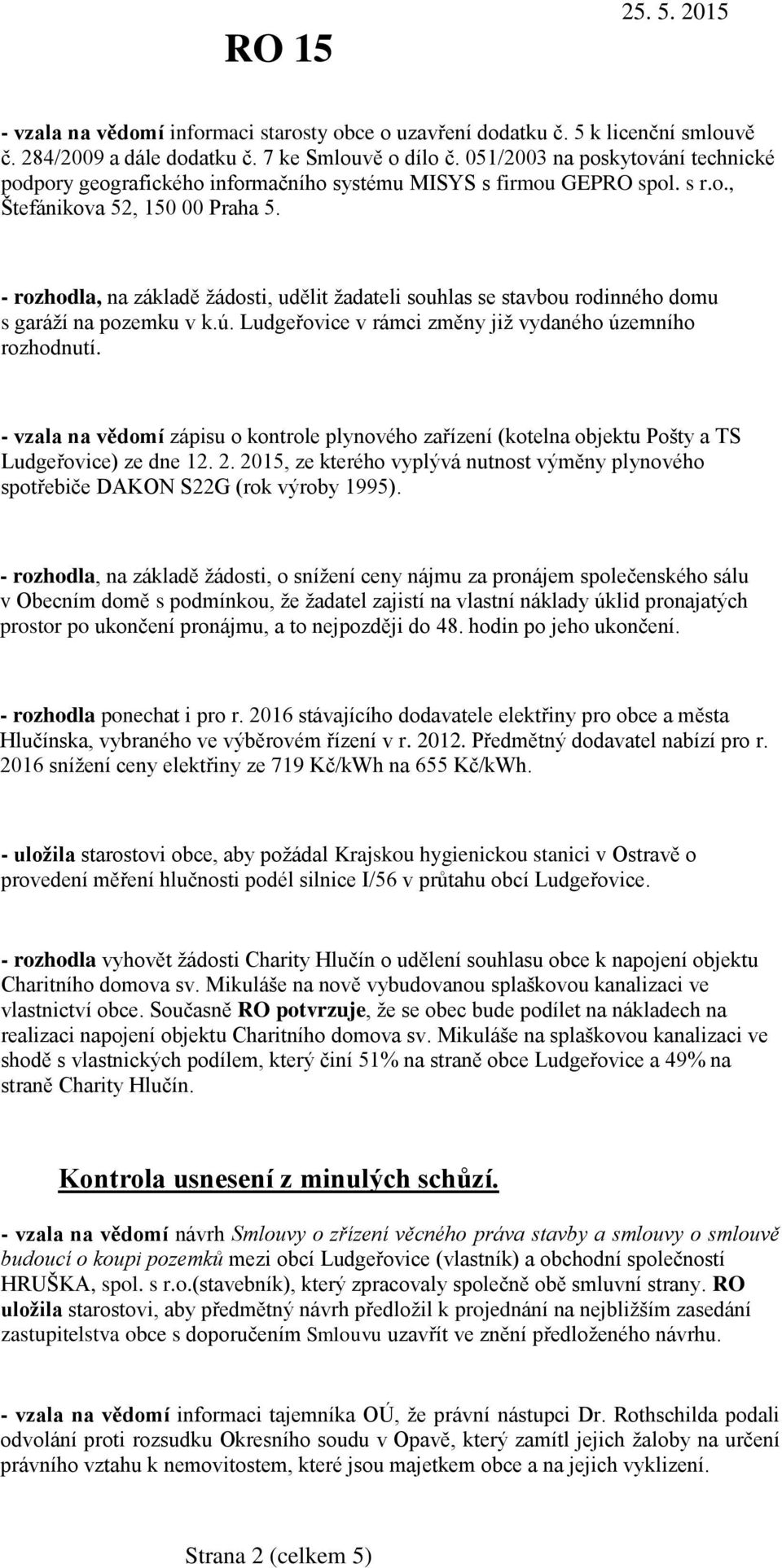 - rozhodla, na základě žádosti, udělit žadateli souhlas se stavbou rodinného domu s garáží na pozemku v k.ú. Ludgeřovice v rámci změny již vydaného územního rozhodnutí.