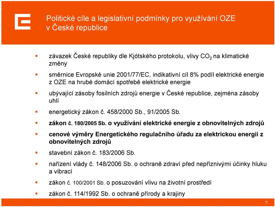 zdrojů energie v České republice, zejména zásoby uhlí energetický zákon č. 458/2000 Sb., 91/2005 Sb. stavební zákon č. 183/2006 Sb. nařízení vlády č. 148/2006 Sb.