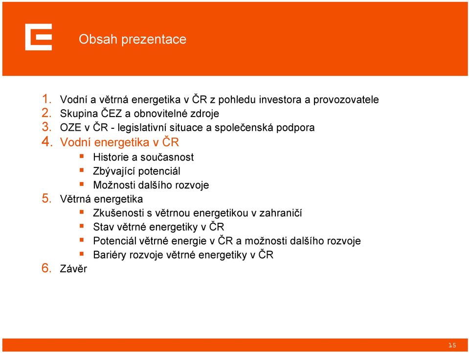 Vodní energetika v ČR Historie a současnost Zbývající potenciál Možnosti dalšího rozvoje 5.