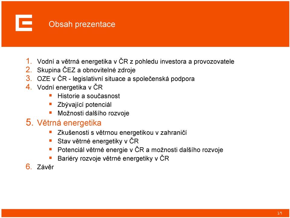 Vodní energetika v ČR Historie a současnost Zbývající potenciál Možnosti dalšího rozvoje 5.